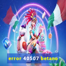 error 40507 betano