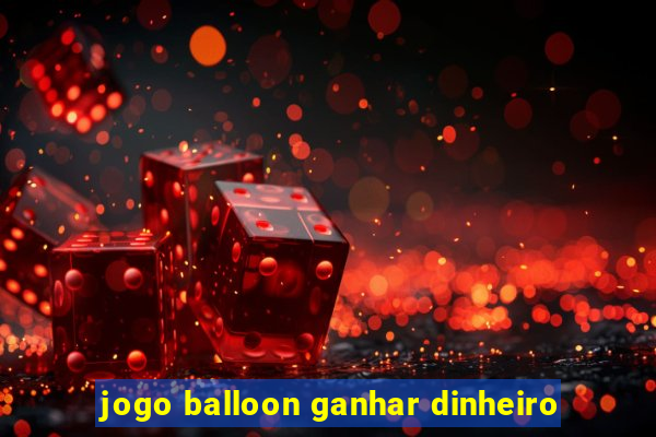 jogo balloon ganhar dinheiro