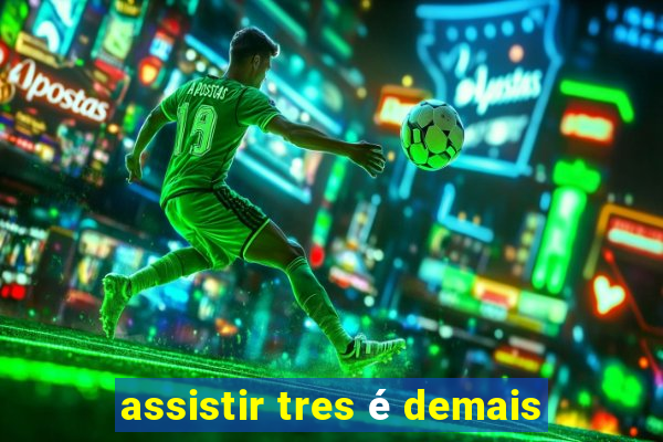 assistir tres é demais