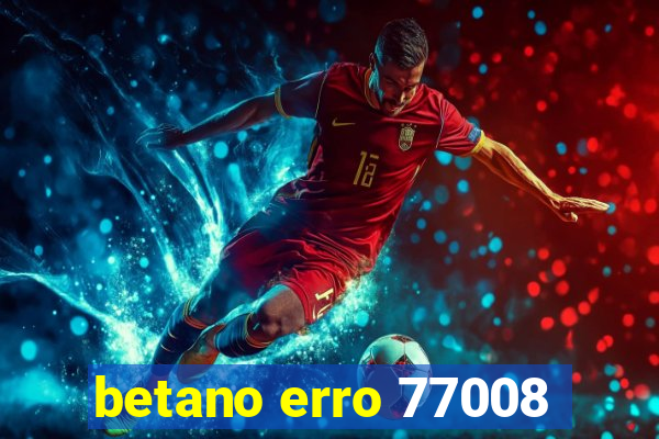 betano erro 77008