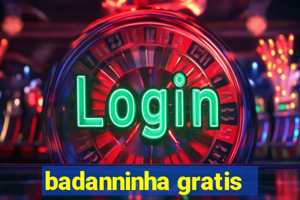 badanninha gratis