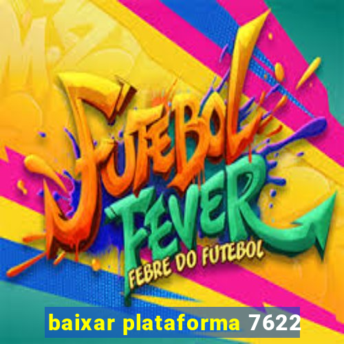 baixar plataforma 7622