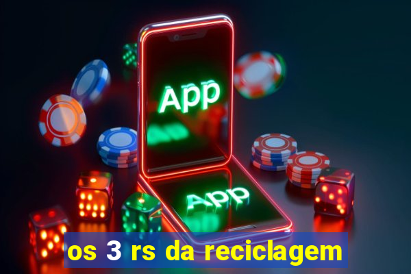 os 3 rs da reciclagem