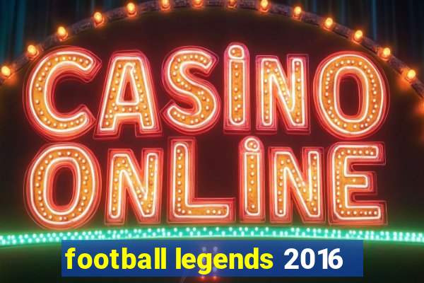 football legends 2016