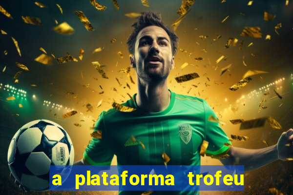 a plataforma trofeu bet é confiável