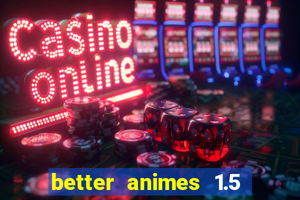 better animes 1.5 apk download