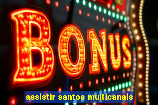 assistir santos multicanais