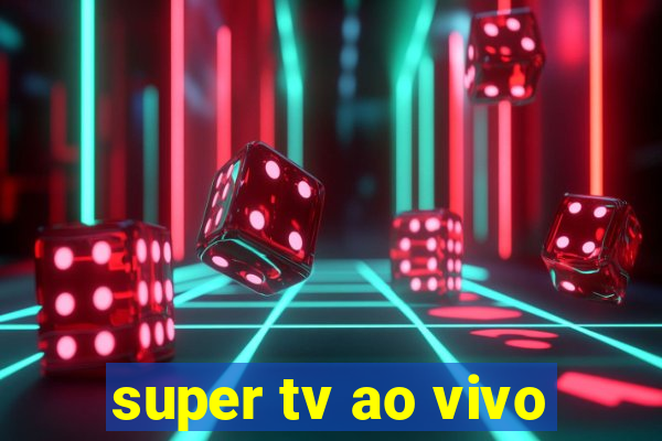 super tv ao vivo