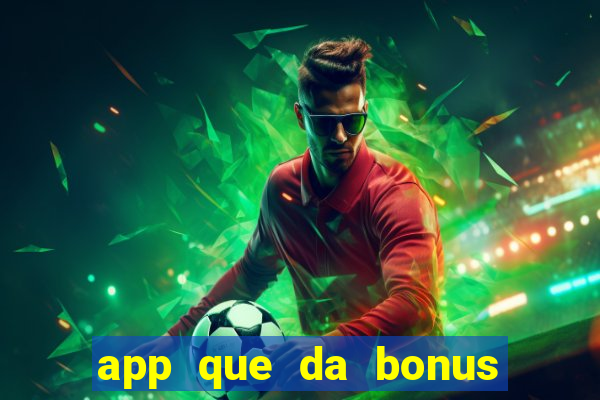 app que da bonus no cadastro