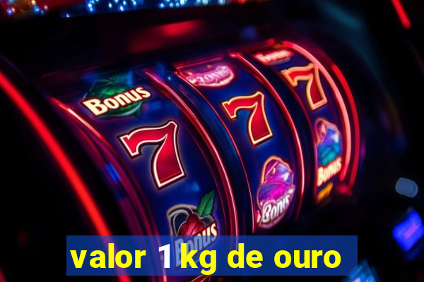 valor 1 kg de ouro