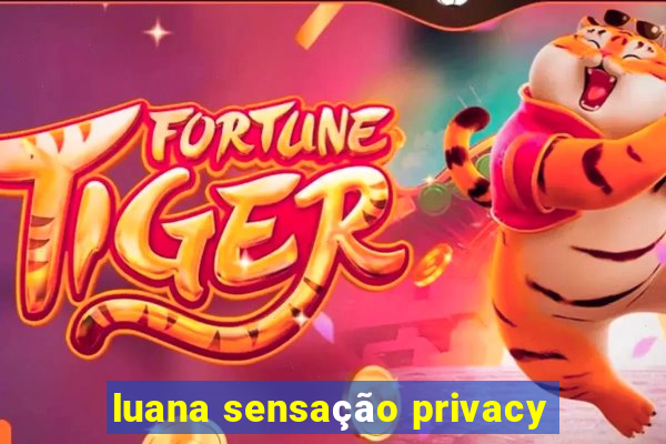 luana sensação privacy