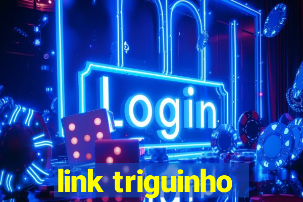 link triguinho