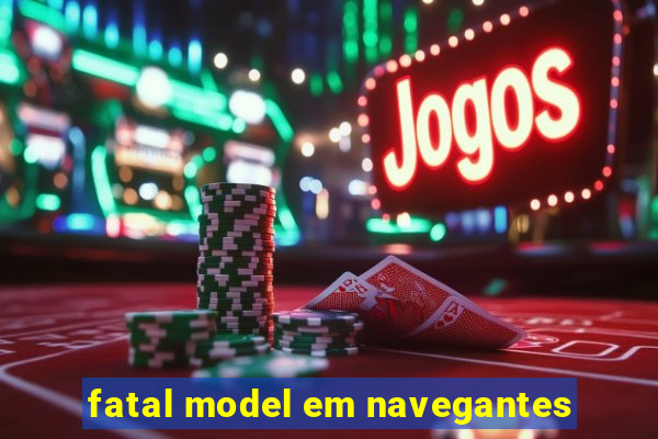 fatal model em navegantes