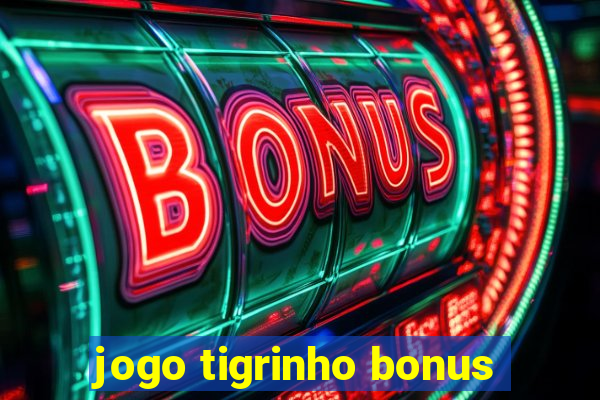 jogo tigrinho bonus