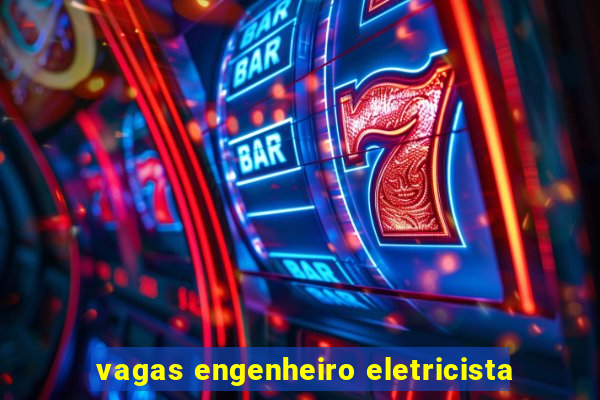 vagas engenheiro eletricista