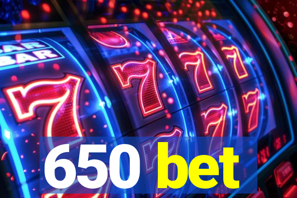 650 bet