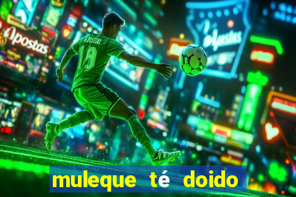 muleque té doido 4 filme completo