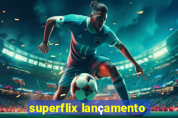 superflix lançamento