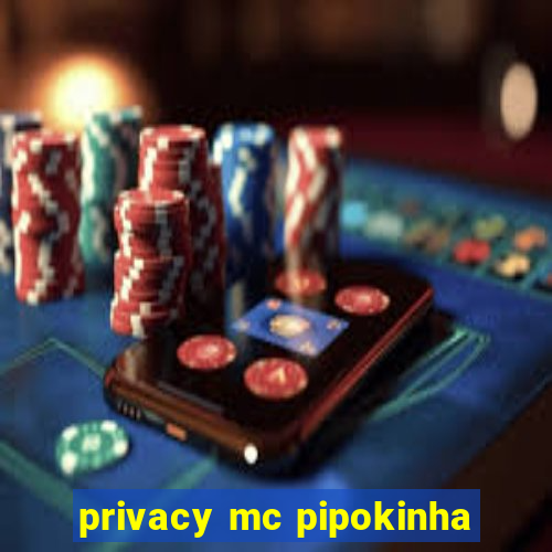 privacy mc pipokinha