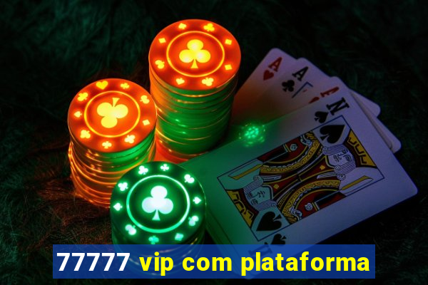 77777 vip com plataforma