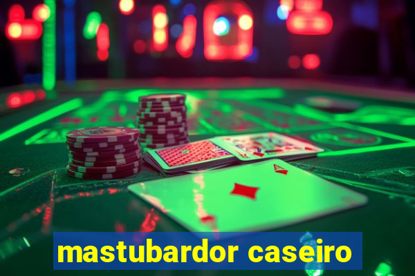 mastubardor caseiro