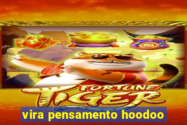 vira pensamento hoodoo