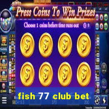 fish 77 club bet