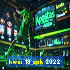 kwai 18 apk 2022