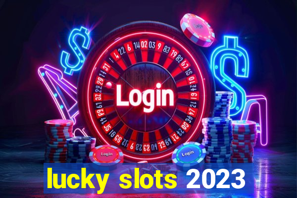 lucky slots 2023