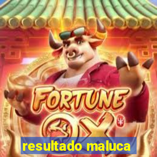 resultado maluca