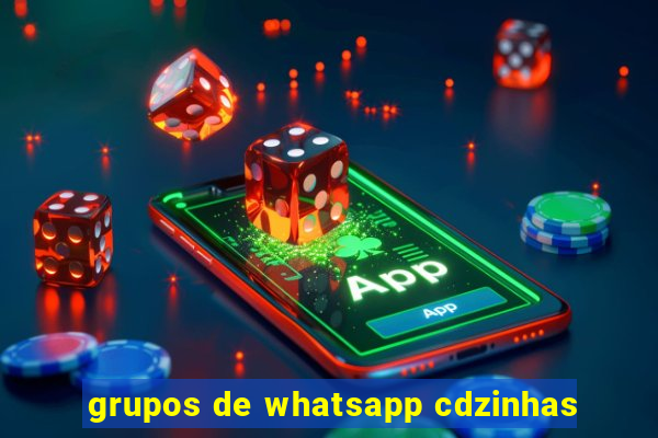 grupos de whatsapp cdzinhas