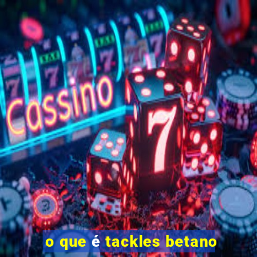 o que é tackles betano