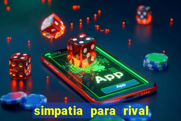 simpatia para rival ir embora para outra cidade