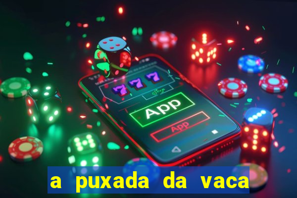 a puxada da vaca do jogo do bicho