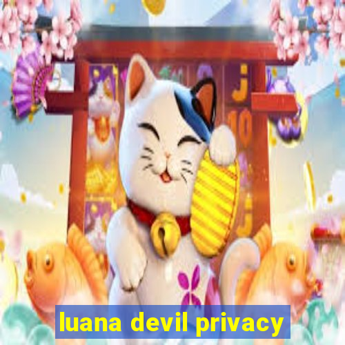 luana devil privacy