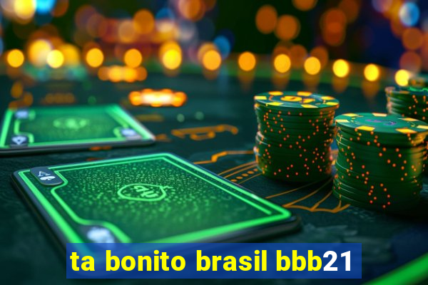 ta bonito brasil bbb21