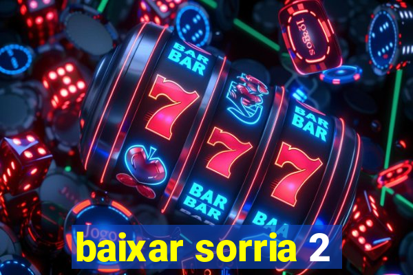 baixar sorria 2