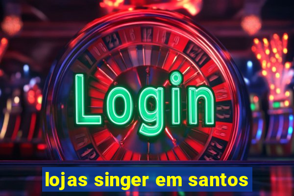 lojas singer em santos