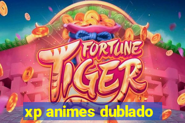 xp animes dublado