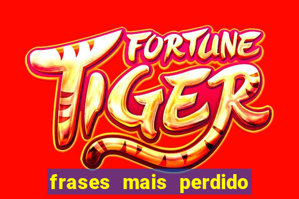 frases mais perdido que surdo em bingo