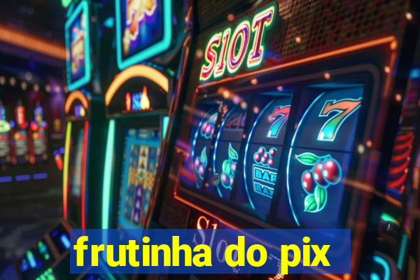 frutinha do pix