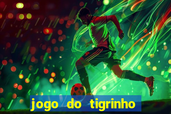 jogo do tigrinho ganha dinheiro mesmo