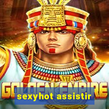 sexyhot assistir