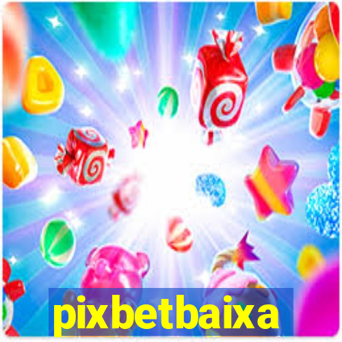 pixbetbaixa