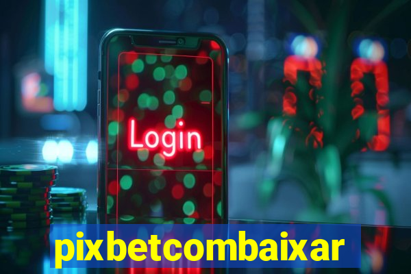 pixbetcombaixar