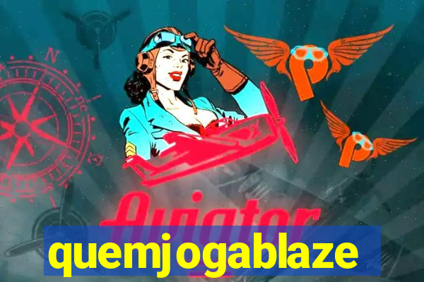 quemjogablaze