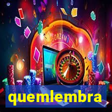 quemlembra