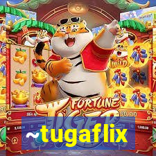 ~tugaflix